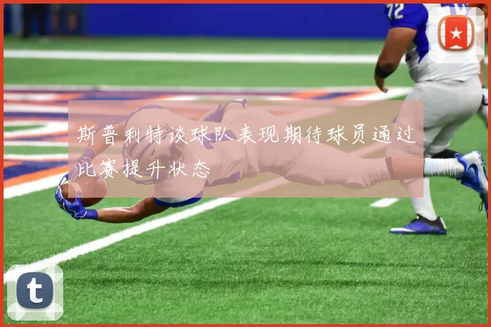 斯普利特谈球队表现期待球员通过比赛提升状态