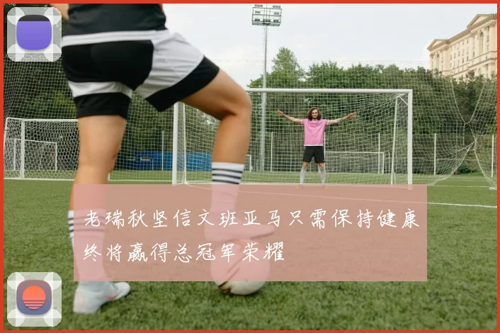 老瑞秋坚信文班亚马只需保持健康终将赢得总冠军荣耀